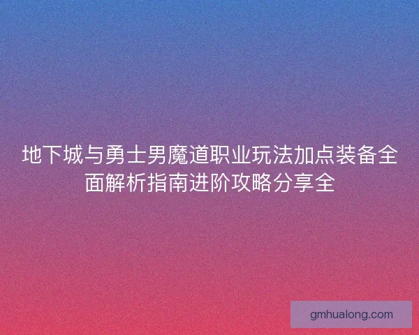 地下城与勇士男魔道职业玩法加点装备全面解析指南进阶攻略分享全